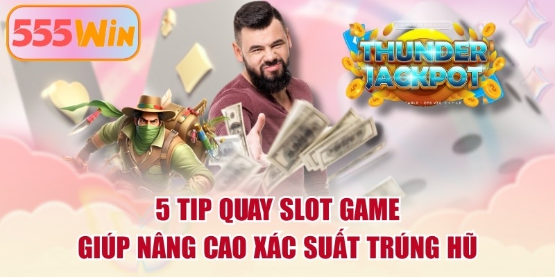 5 Tip Quay Slot Game Giúp Nâng Cao Xác Suất Trúng Hũ